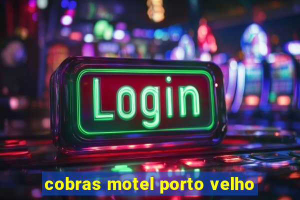 cobras motel porto velho